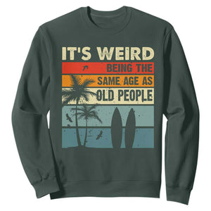 Funny It's Weird Being The Same Age As Old People Sweatshirt Birthday Retro Beach TS09 Dark Forest Green Print Your Wear
