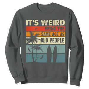 Funny It's Weird Being The Same Age As Old People Sweatshirt Birthday Retro Beach TS09 Dark Heather Print Your Wear