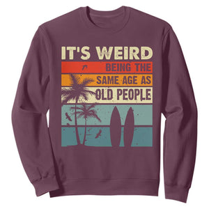 Funny It's Weird Being The Same Age As Old People Sweatshirt Birthday Retro Beach TS09 Maroon Print Your Wear