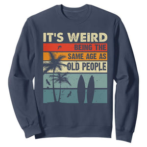 Funny It's Weird Being The Same Age As Old People Sweatshirt Birthday Retro Beach TS09 Navy Print Your Wear