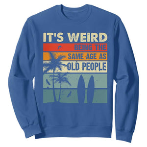 Funny It's Weird Being The Same Age As Old People Sweatshirt Birthday Retro Beach TS09 Royal Blue Print Your Wear
