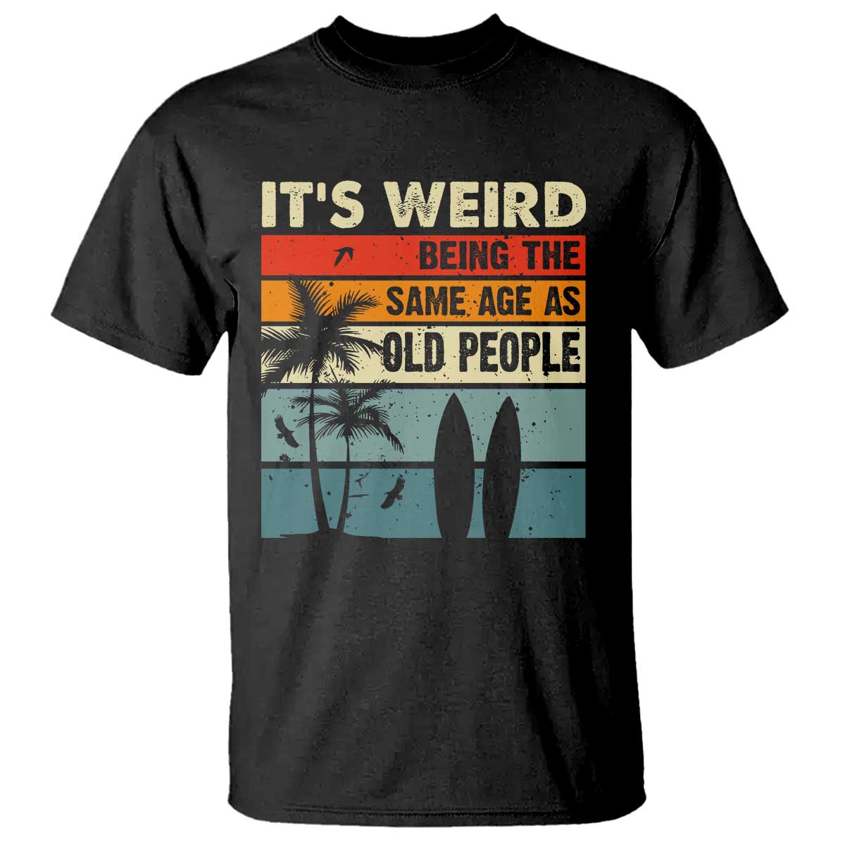 Funny It's Weird Being The Same Age As Old People T Shirt Birthday Retro Beach TS09 Black Print Your Wear