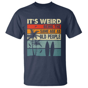 Funny It's Weird Being The Same Age As Old People T Shirt Birthday Retro Beach TS09 Navy Print Your Wear