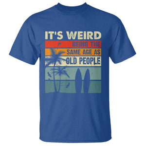 Funny It's Weird Being The Same Age As Old People T Shirt Birthday Retro Beach TS09 Royal Blue Print Your Wear