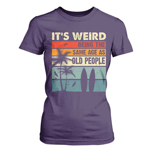 Funny It's Weird Being The Same Age As Old People T Shirt For Women Birthday Retro Beach TS09 Purple Print Your Wear
