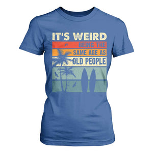 Funny It's Weird Being The Same Age As Old People T Shirt For Women Birthday Retro Beach TS09 Royal Blue Print Your Wear