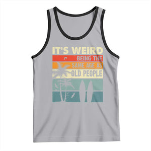 Funny It's Weird Being The Same Age As Old People Tank Top Birthday Retro Beach TS09 Athletic Heather Black Print Your Wear