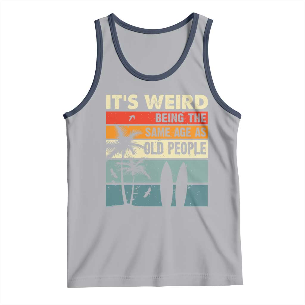 Funny It's Weird Being The Same Age As Old People Tank Top Birthday Retro Beach TS09 Athletic Heather Navy Print Your Wear