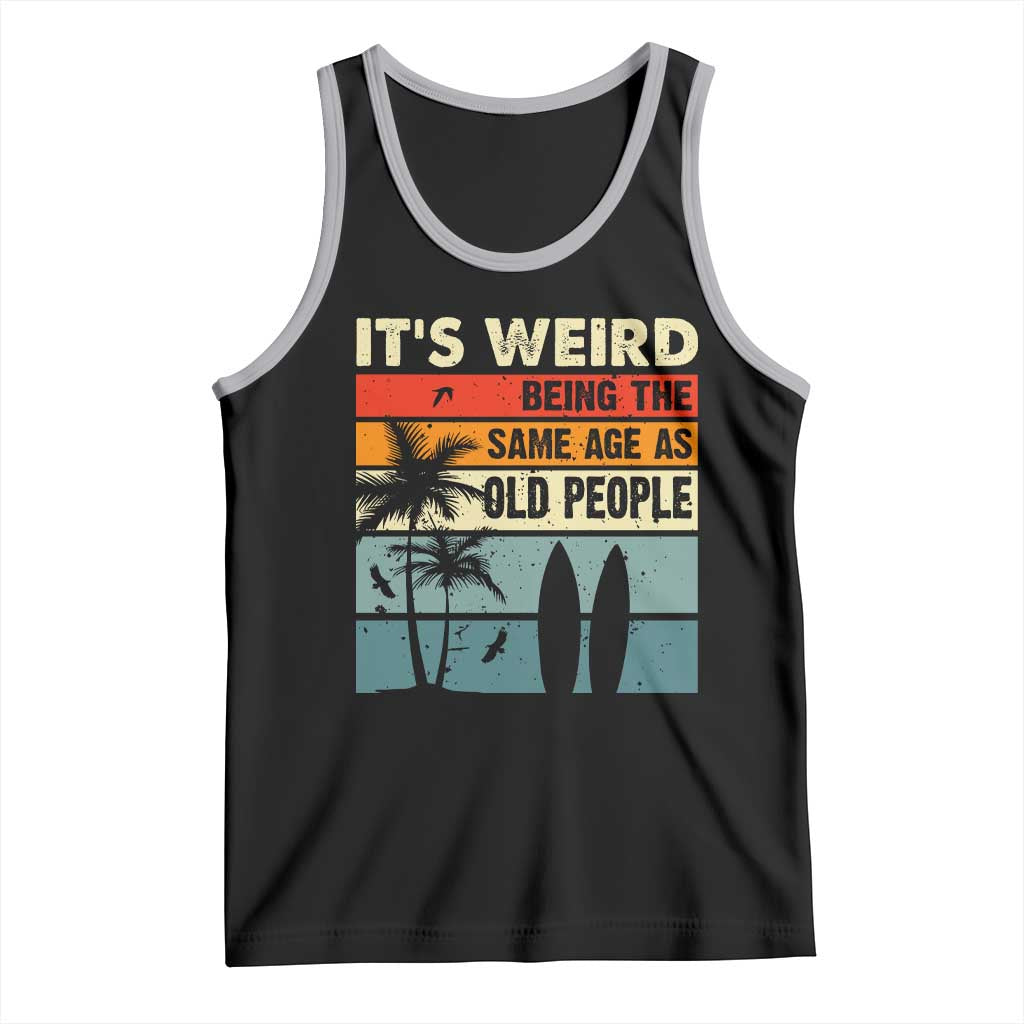 Funny It's Weird Being The Same Age As Old People Tank Top Birthday Retro Beach TS09 Black Athletic Heather Print Your Wear