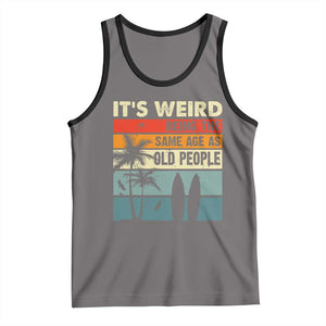 Funny It's Weird Being The Same Age As Old People Tank Top Birthday Retro Beach TS09 Deep Heather Black Print Your Wear