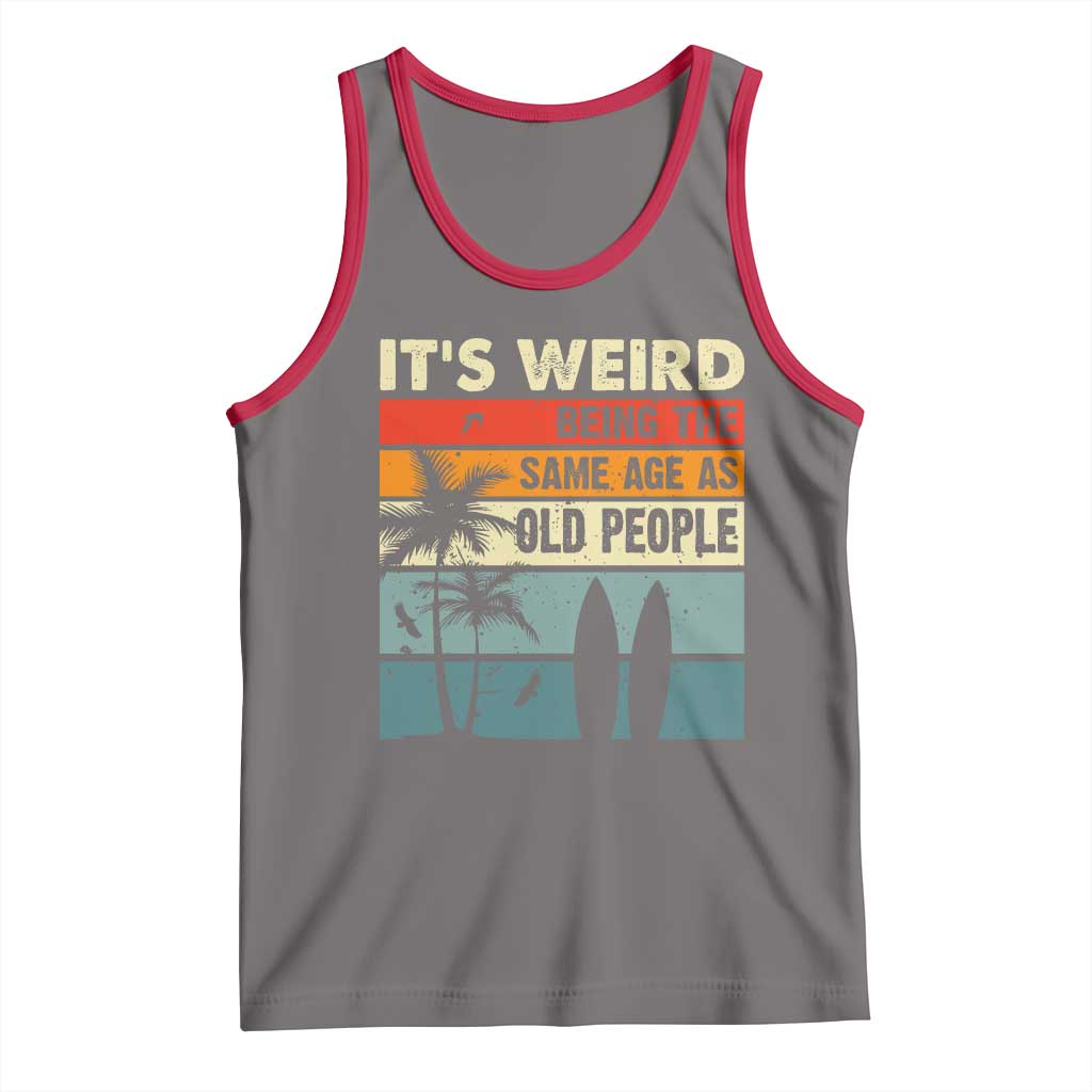 Funny It's Weird Being The Same Age As Old People Tank Top Birthday Retro Beach TS09 Deep Heather Red Print Your Wear