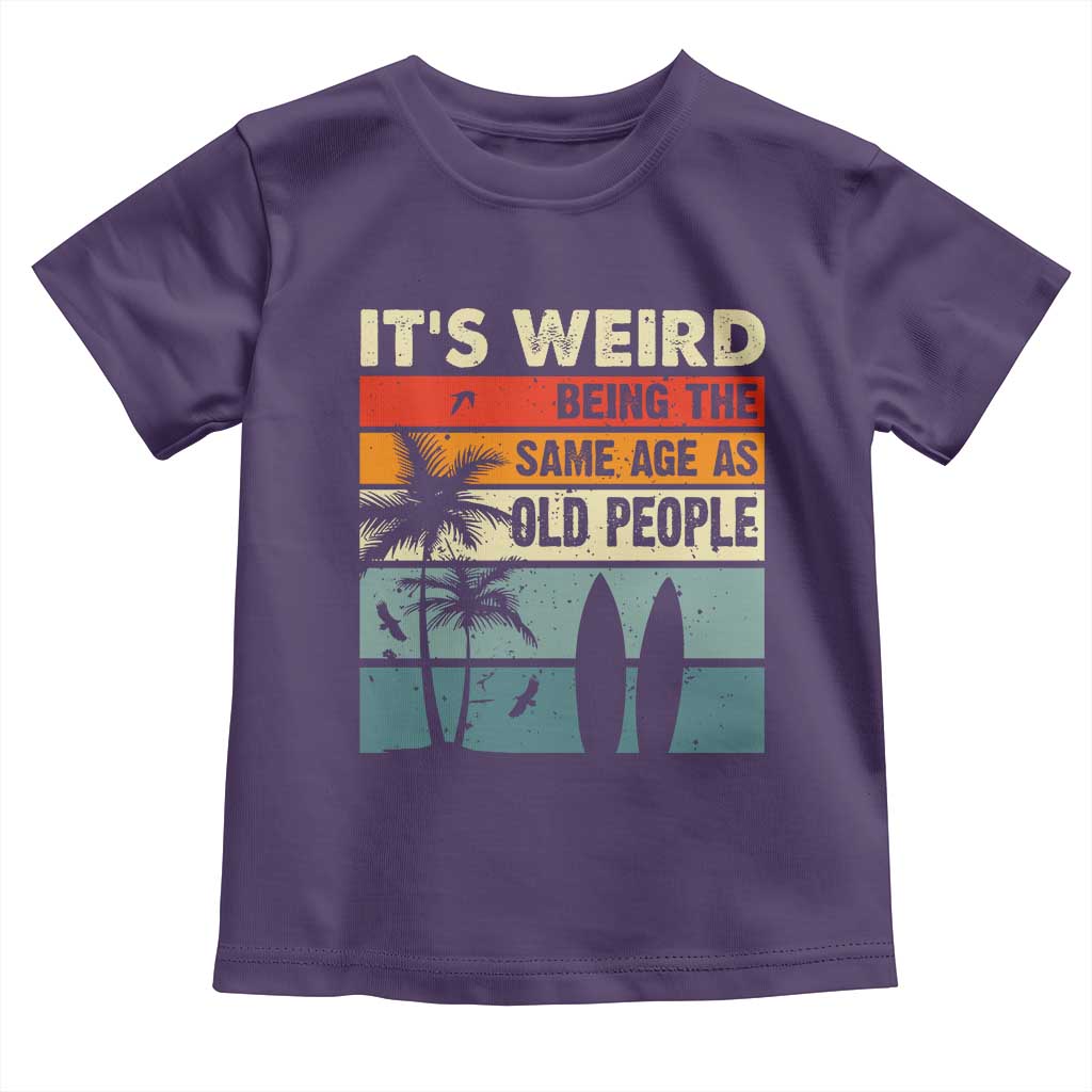 Funny It's Weird Being The Same Age As Old People Toddler T Shirt Birthday Retro Beach TS09 Purple Print Your Wear