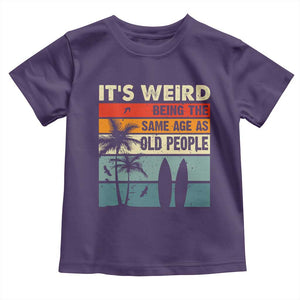 Funny It's Weird Being The Same Age As Old People Toddler T Shirt Birthday Retro Beach TS09 Purple Print Your Wear