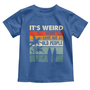 Funny It's Weird Being The Same Age As Old People Toddler T Shirt Birthday Retro Beach TS09 Royal Blue Print Your Wear