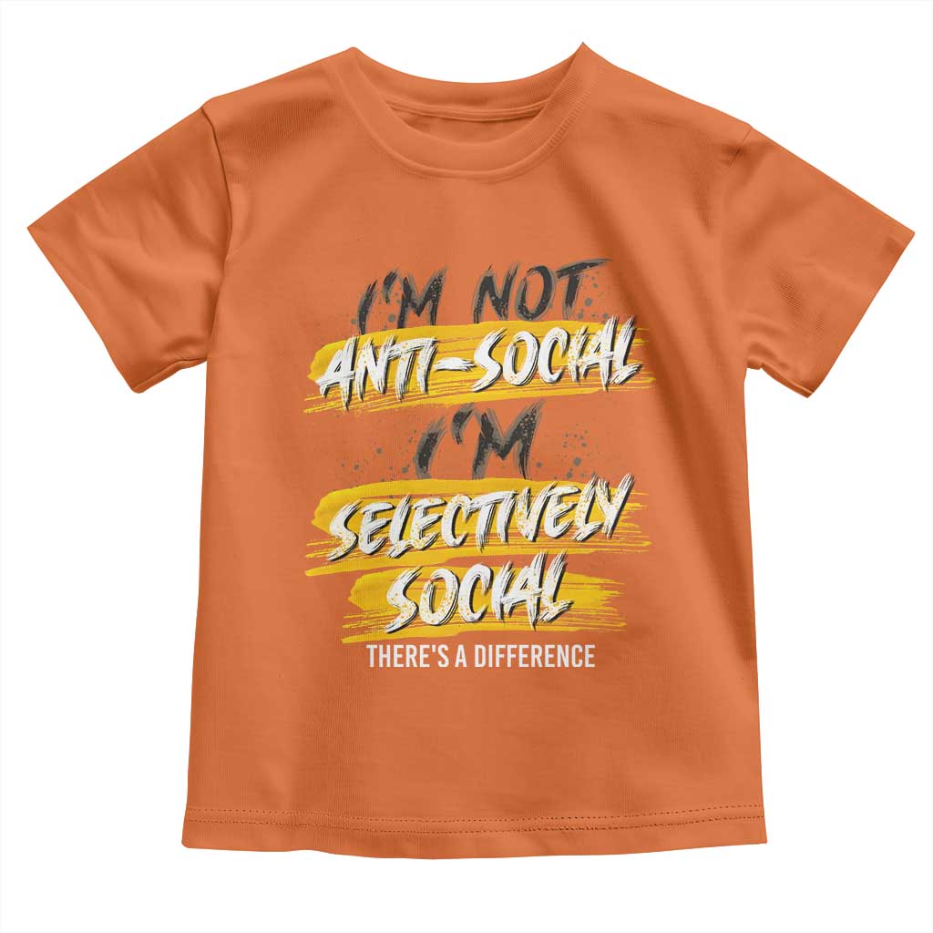 Funny Introvert Toddler T Shirt I'm Not Anti Social I'm Selectively Social TS09 Orange Print Your Wear