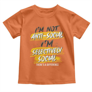 Funny Introvert Toddler T Shirt I'm Not Anti Social I'm Selectively Social TS09 Orange Print Your Wear