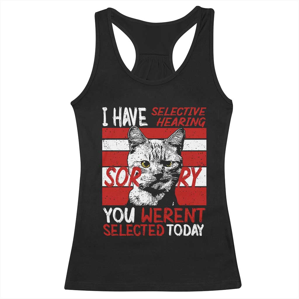 Funny Cat I Have Selective Hearing You Weren't Selected Racerback Tank Top TS09 Black Print Your Wear