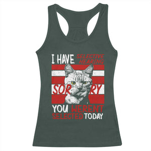Funny Cat I Have Selective Hearing You Weren't Selected Racerback Tank Top TS09 Dark Forest Green Print Your Wear