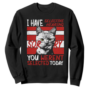 Funny Cat I Have Selective Hearing You Weren't Selected Sweatshirt TS09 Black Print Your Wear