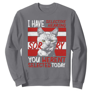 Funny Cat I Have Selective Hearing You Weren't Selected Sweatshirt TS09 Charcoal Print Your Wear