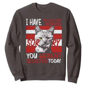 Funny Cat I Have Selective Hearing You Weren't Selected Sweatshirt TS09 Dark Chocolate Print Your Wear
