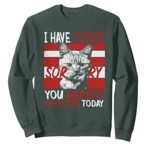 Funny Cat I Have Selective Hearing You Weren't Selected Sweatshirt TS09 Dark Forest Green Print Your Wear