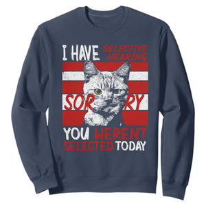 Funny Cat I Have Selective Hearing You Weren't Selected Sweatshirt TS09 Navy Print Your Wear