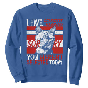 Funny Cat I Have Selective Hearing You Weren't Selected Sweatshirt TS09 Royal Blue Print Your Wear