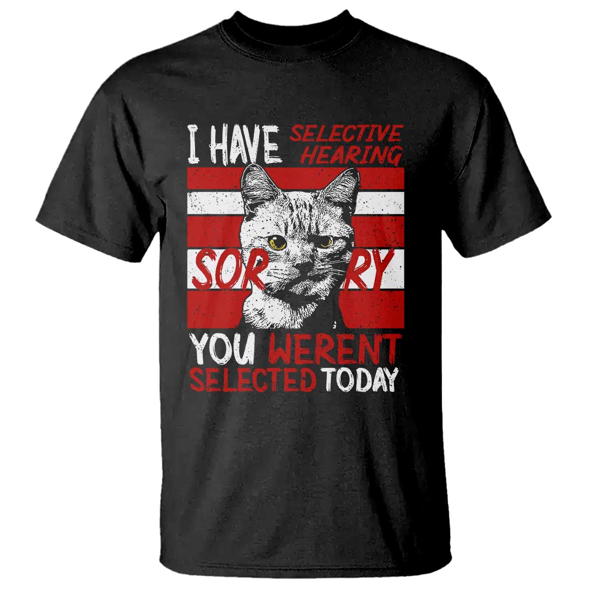Funny Cat I Have Selective Hearing You Weren't Selected T Shirt TS09 Black Print Your Wear