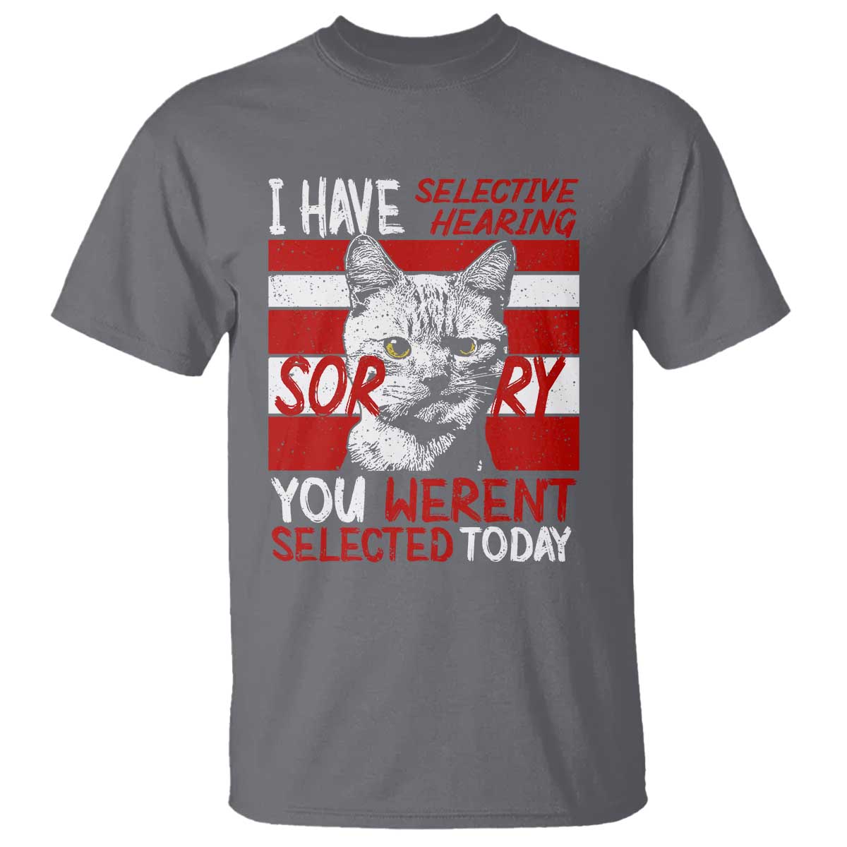 Funny Cat I Have Selective Hearing You Weren't Selected T Shirt TS09 Charcoal Print Your Wear