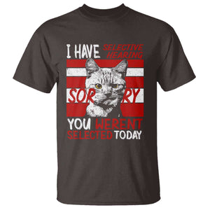 Funny Cat I Have Selective Hearing You Weren't Selected T Shirt TS09 Dark Chocolate Print Your Wear