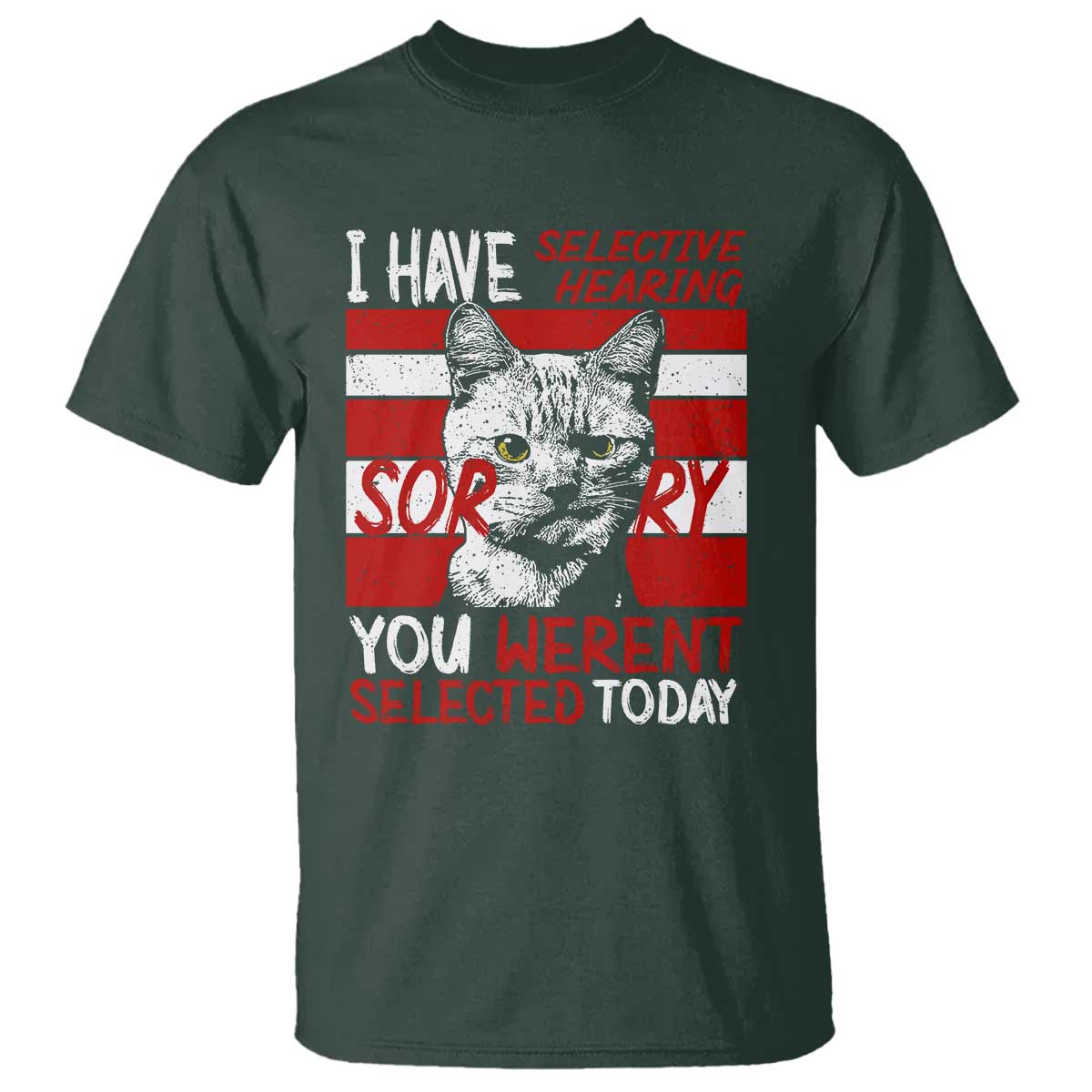 Funny Cat I Have Selective Hearing You Weren't Selected T Shirt TS09 Dark Forest Green Print Your Wear