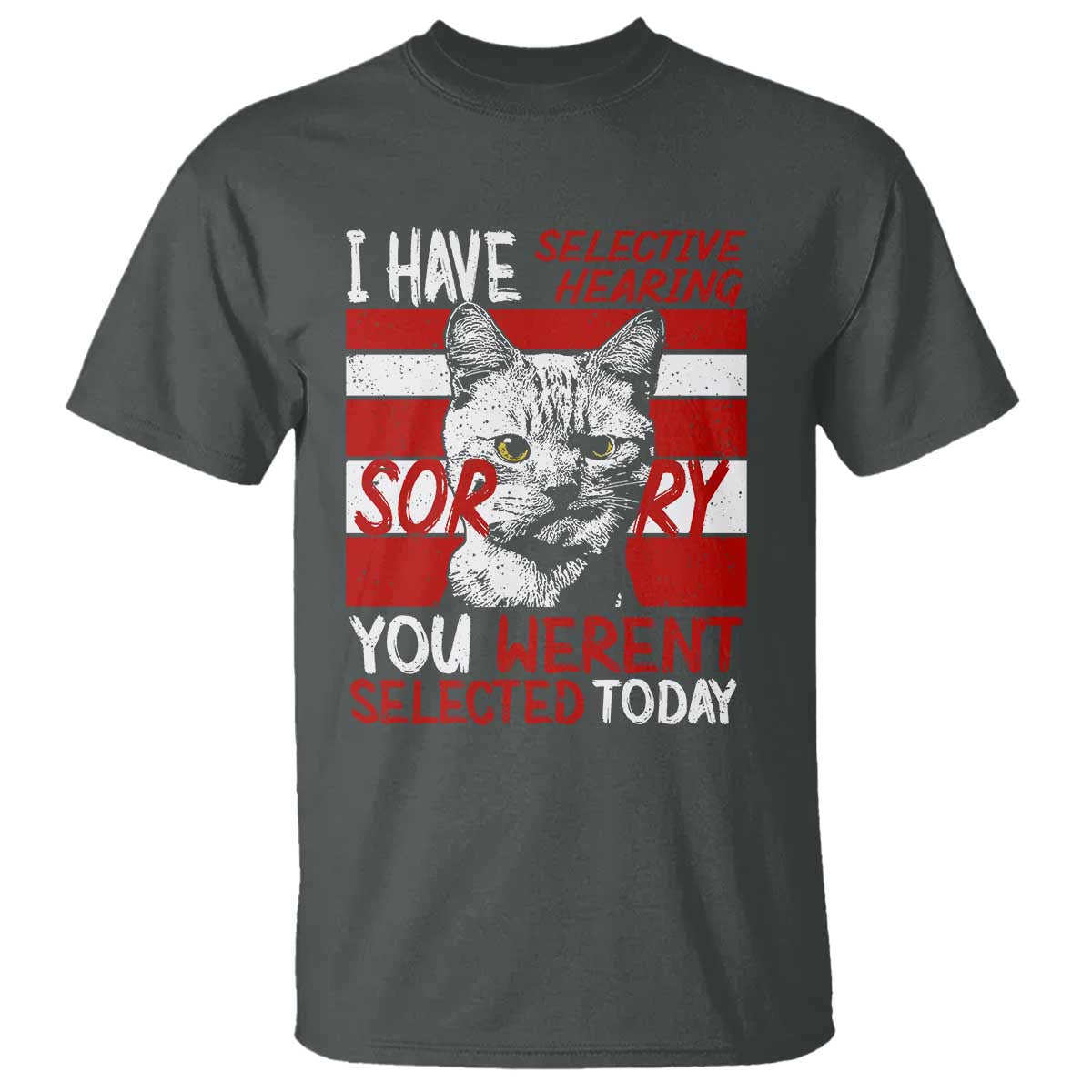 Funny Cat I Have Selective Hearing You Weren't Selected T Shirt TS09 Dark Heather Print Your Wear