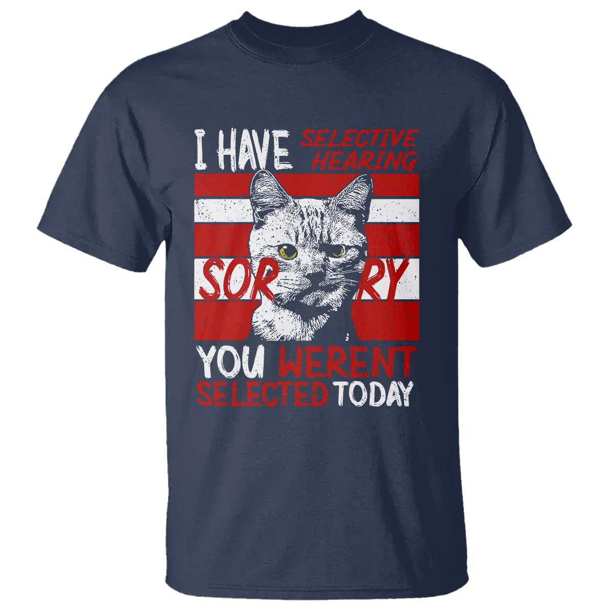 Funny Cat I Have Selective Hearing You Weren't Selected T Shirt TS09 Navy Print Your Wear