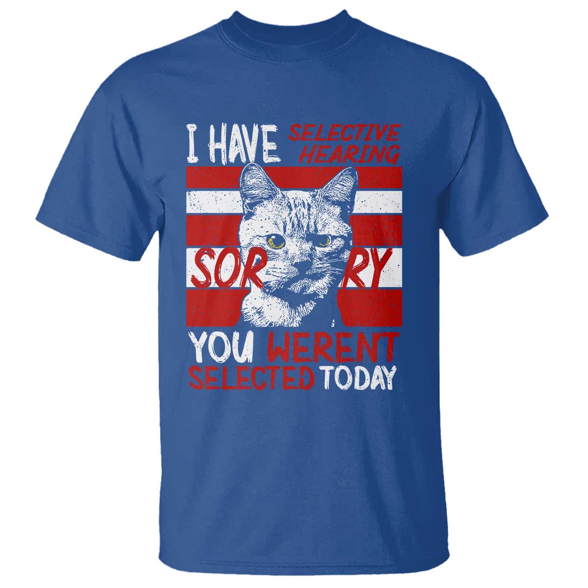 Funny Cat I Have Selective Hearing You Weren't Selected T Shirt TS09 Royal Blue Print Your Wear