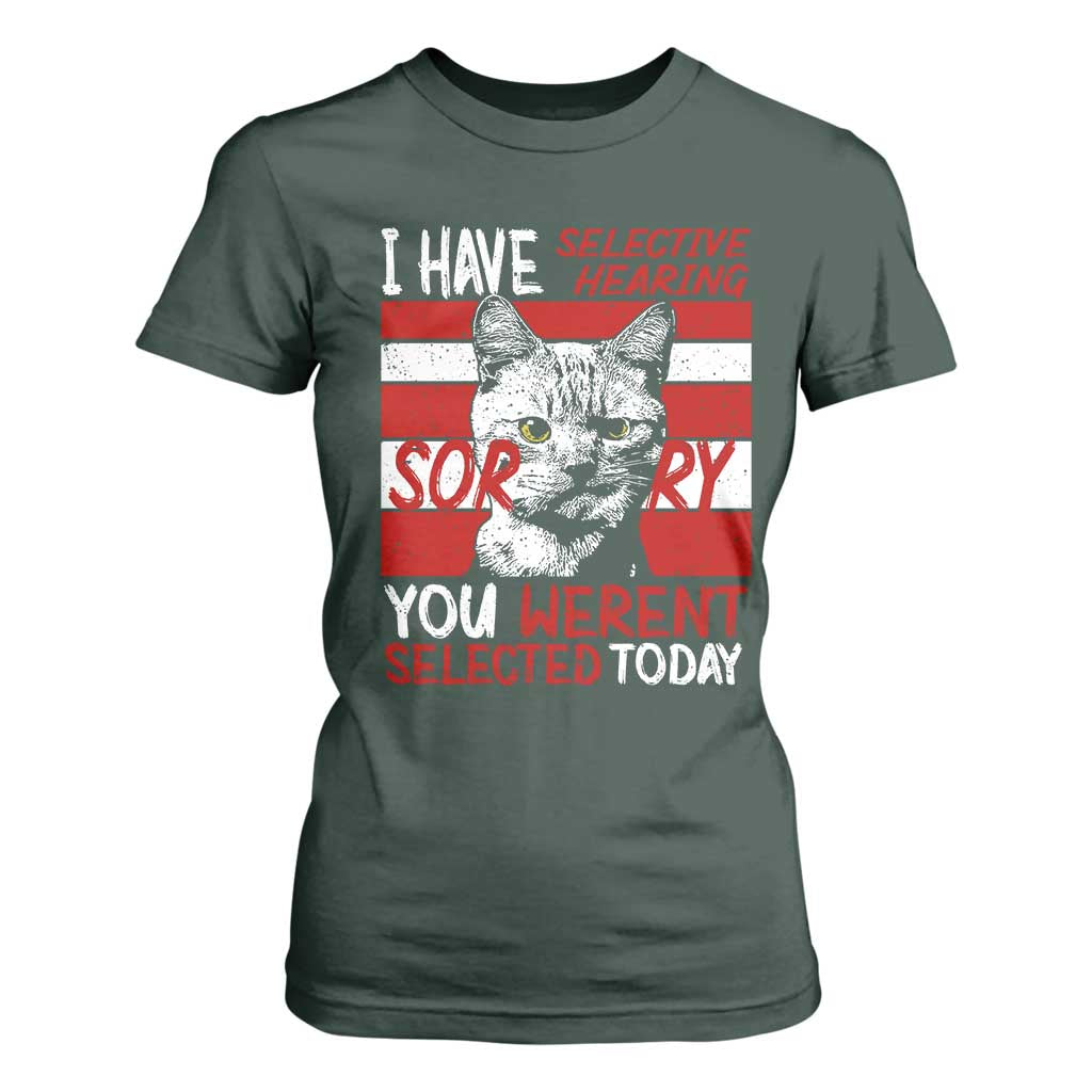 Funny Cat I Have Selective Hearing You Weren't Selected T Shirt For Women TS09 Dark Forest Green Print Your Wear