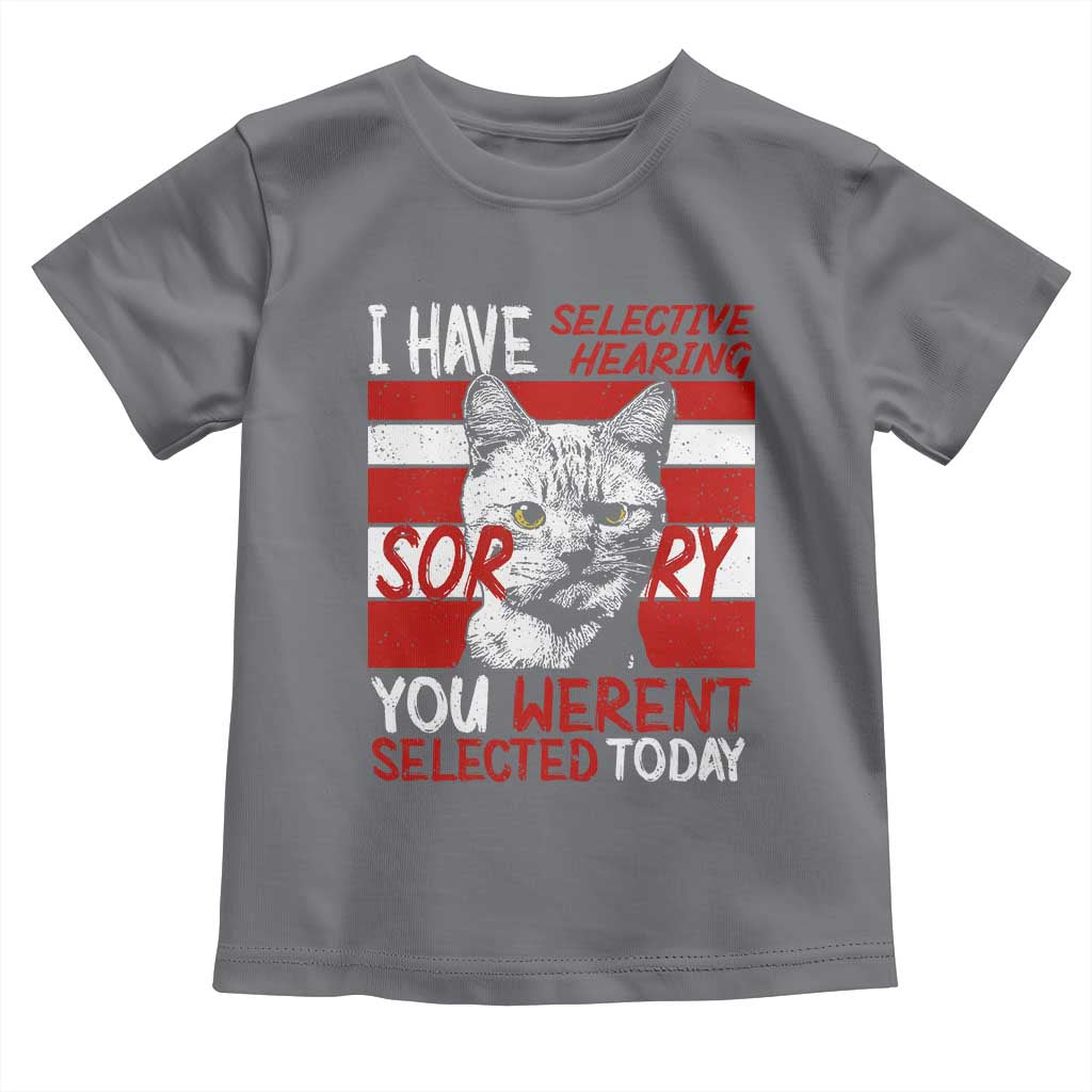 Funny Cat I Have Selective Hearing You Weren't Selected Toddler T Shirt TS09 Charcoal Print Your Wear