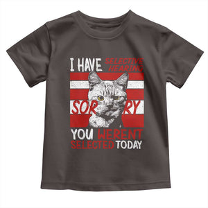 Funny Cat I Have Selective Hearing You Weren't Selected Toddler T Shirt TS09 Dark Chocolate Print Your Wear