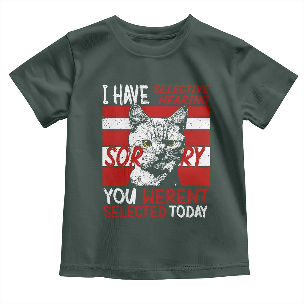 Funny Cat I Have Selective Hearing You Weren't Selected Toddler T Shirt TS09 Dark Forest Green Print Your Wear