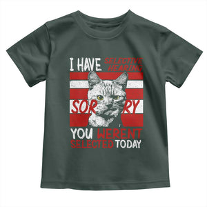 Funny Cat I Have Selective Hearing You Weren't Selected Toddler T Shirt TS09 Dark Forest Green Print Your Wear