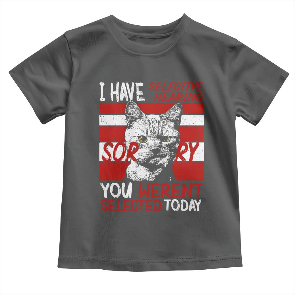 Funny Cat I Have Selective Hearing You Weren't Selected Toddler T Shirt TS09 Dark Heather Print Your Wear