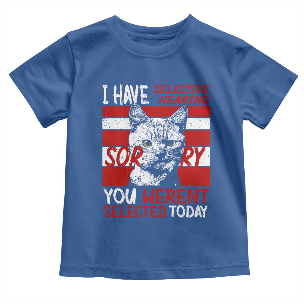 Funny Cat I Have Selective Hearing You Weren't Selected Toddler T Shirt TS09 Royal Blue Print Your Wear