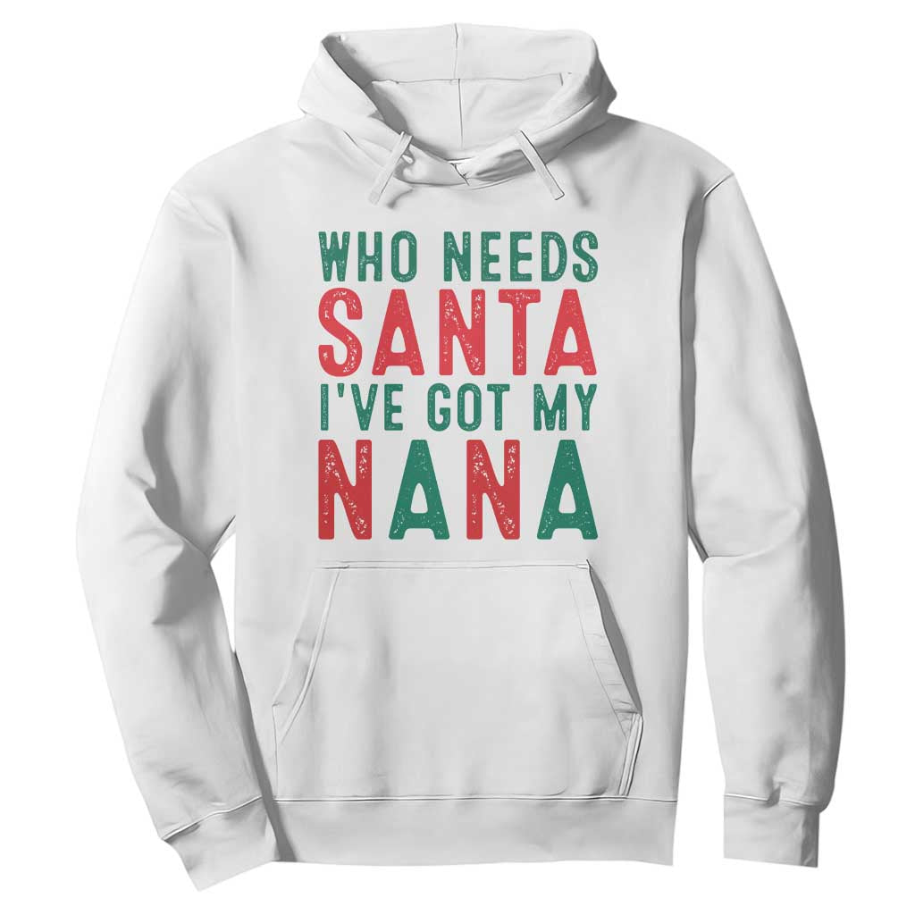 Funny Christmas Hoodie Who Needs Santa I've Got My Nana TS09 White Print Your Wear