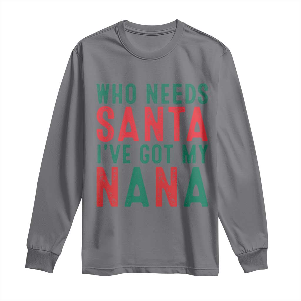 Funny Christmas Long Sleeve Shirt Who Needs Santa I've Got My Nana TS09 Charcoal Print Your Wear