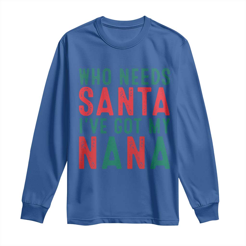 Funny Christmas Long Sleeve Shirt Who Needs Santa I've Got My Nana TS09 Royal Blue Print Your Wear