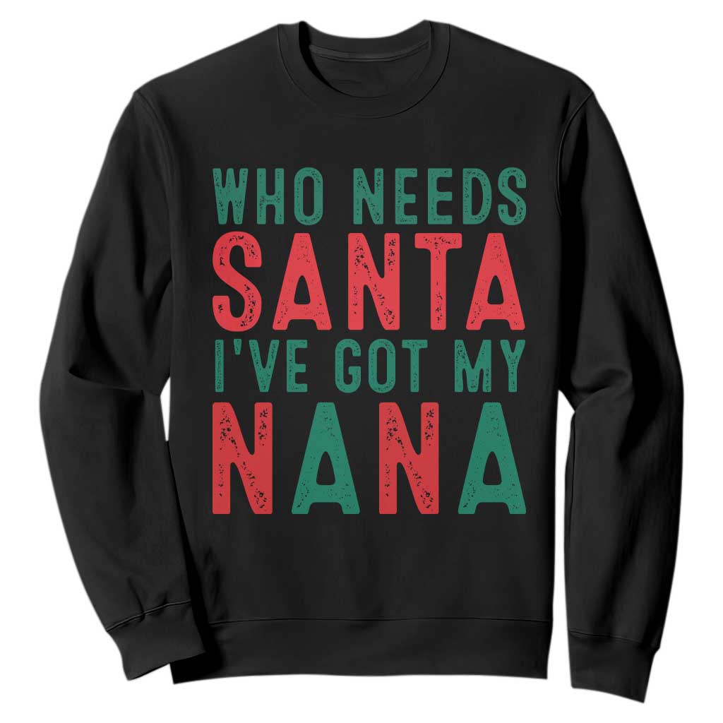 Funny Christmas Sweatshirt Who Needs Santa I've Got My Nana TS09 Black Print Your Wear
