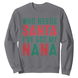 Funny Christmas Sweatshirt Who Needs Santa I've Got My Nana TS09 Charcoal Print Your Wear