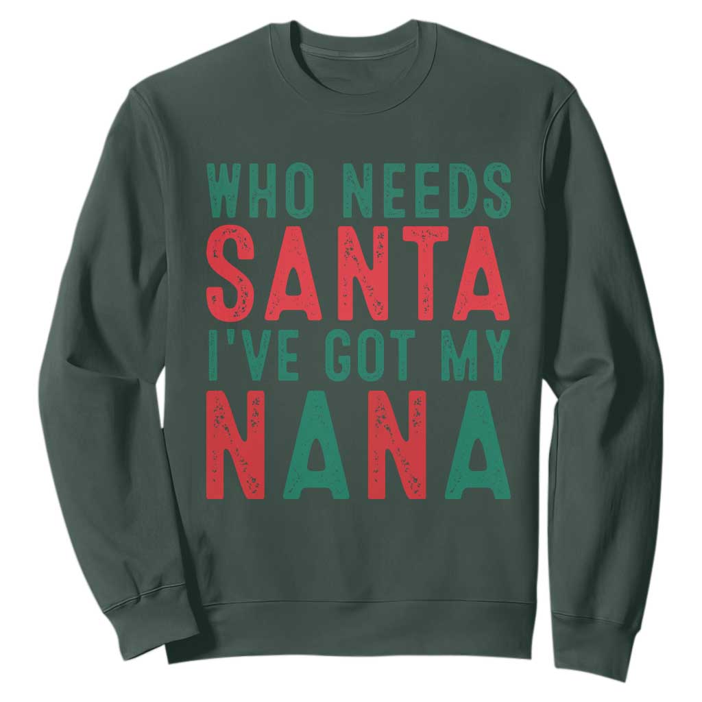Funny Christmas Sweatshirt Who Needs Santa I've Got My Nana TS09 Dark Forest Green Print Your Wear