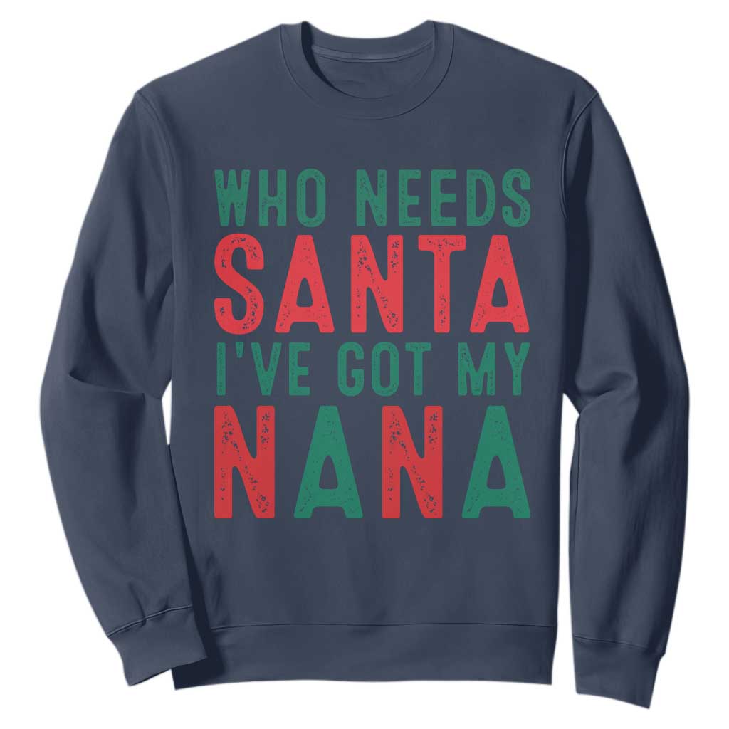 Funny Christmas Sweatshirt Who Needs Santa I've Got My Nana TS09 Navy Print Your Wear