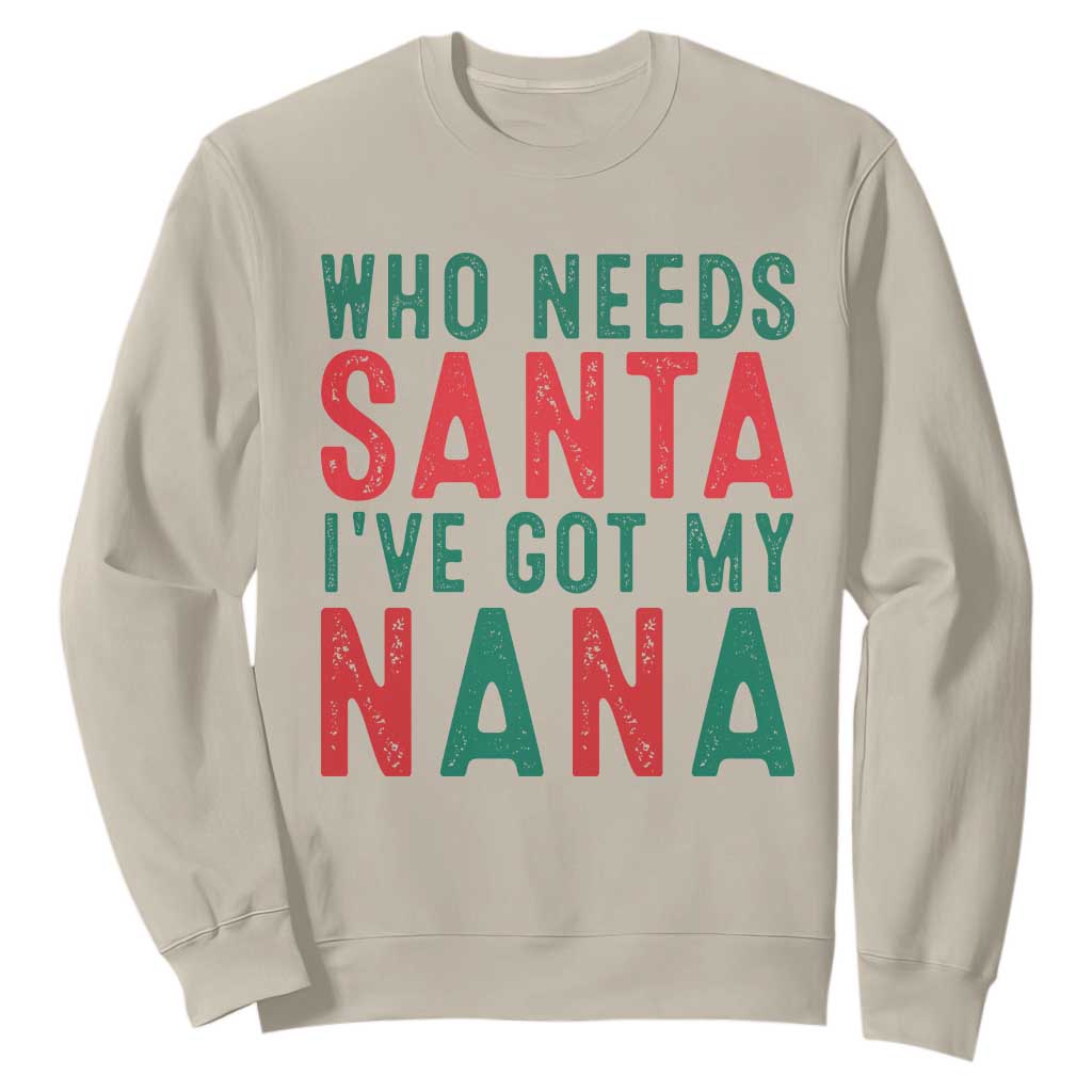Funny Christmas Sweatshirt Who Needs Santa I've Got My Nana TS09 Sand Print Your Wear
